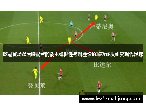 欧冠赛场双后腰配置的战术稳健性与制胜价值解析深度研究现代足球
